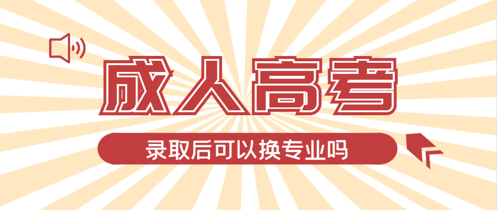 2024年兴隆台成人高考录取后还可以换专业吗？兴隆台成考网